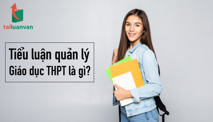 Tiểu luận quản lý giáo dục THPT là gì?